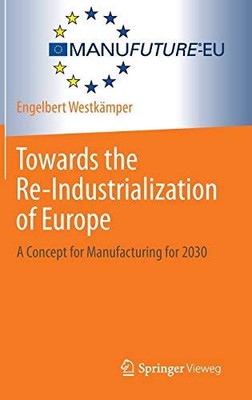 Towards the Re-Industrialization of Europe: A Concept for Manufacturing for 2030