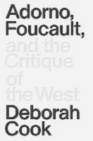 Adorno, Foucault And The Critique Of The West, Deborah Cook