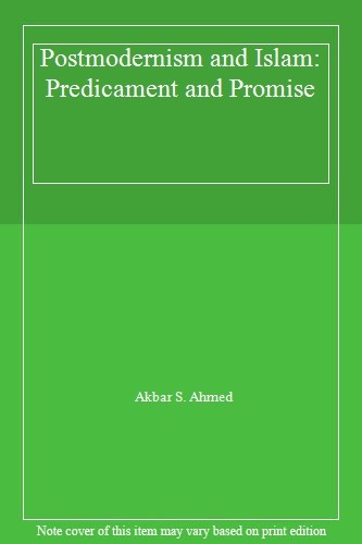 Postmodernism and Islam: Predicament and Promise,Akbar S. Ahmed