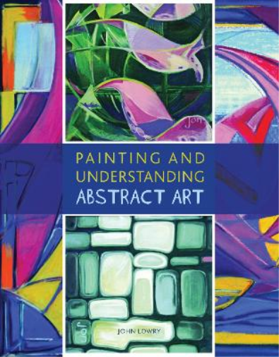 John Lowry Painting and Understanding Abstract Art (Tascabile)