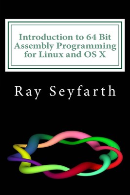 Introduction to 64 Bit Assembly Programming for Linux and OS X: For Linux an...