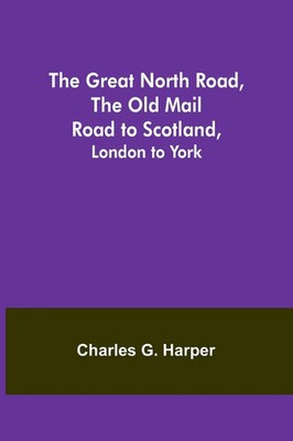 Charles G. Harper | The Great North Road, the Old Mail Road to Scotland | Buch