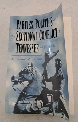 Parties, Politics, and the Sectional Conflict in Tennessee 1832-1861- J. Atkins
