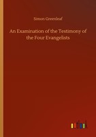 An Examination Of The Testimony Of The Four Evangelists Simon Greenleaf