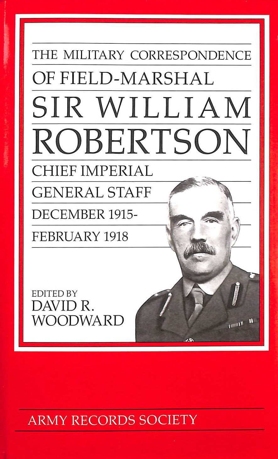 The Military Correspondence of Field Marshal Sir William Robertson
