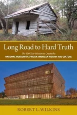 Long Road to Hard Truth: The 100 Year Mission to Create the National Museum...
