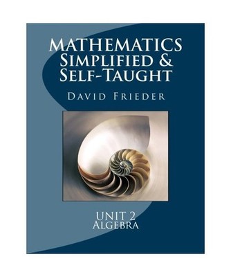 Mathematics - Simplified & Self-Taught: Unit 2: Algebra, David Frieder
