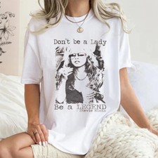 Don't Be A Lady Be A Legend Stevie Nick T-shirt All Size S-5XL Fan Gift