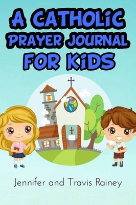 A Catholic Prayer Journal for Kids: Great Gift for First Communion, Easter, Chr,