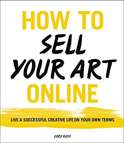 How to Sell Your Art Online: Live a Successful Creative Life on Your Own Terms - Image 7