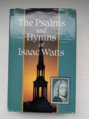 The Psalms and Hymns of Isaac Watts: Soli Deo Gloria 1997 HB