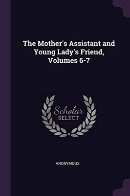 Anonymous - Mother's Assistant and Young Lady's Friend Volumes 6-7 -  - X555z