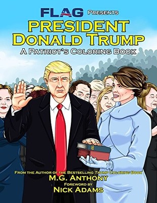 PRESIDENT DONALD TRUMP: A PATRIOT'S COLORING BOOK By M G Anthony & Nick Adams