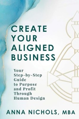 Create Your Aligned Business : Your Step-By-Step Guide to Purpose and Profit ...