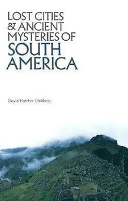 Lost Cities & Ancient Mysteries of South America | David Hatcher Childress