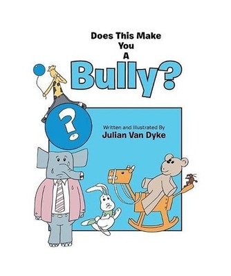 Does This Make You a Bully?, Julian Van Dyke