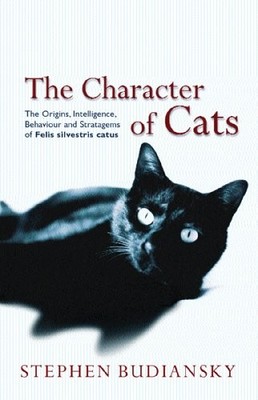 The Character of Cats: The Origins, Intelligence, Behaviour, and