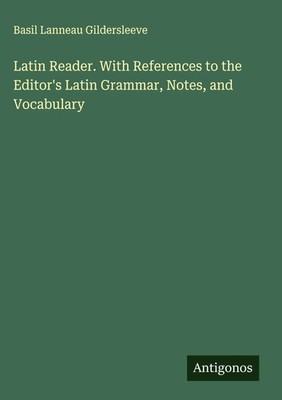 Basil Lanneau Gildersleeve | Latin Reader. With References to the Editor's...