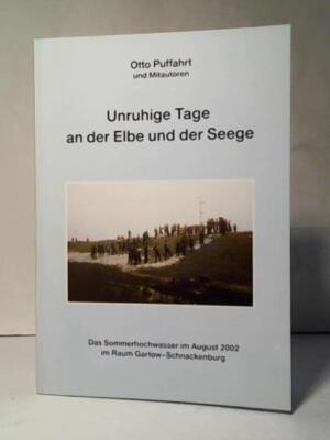 Unruhige Tage an der Elbe und der Seege. Das Sommerhochwasser im August 2002 im 