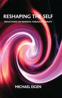 Reshaping The Self | Reflections On Renewal Through Therapy | Michael Eigen
