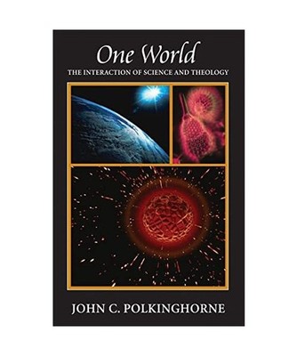 One World: The Interaction of Science and Theology: The Interaction of Science a