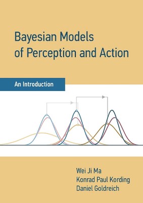 Bayesian Models of Perception and Action: An Introduction by Wei Ji Ma (English)