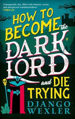 How to Become the Dark Lord and Die Trying | Django Wexler | englisch