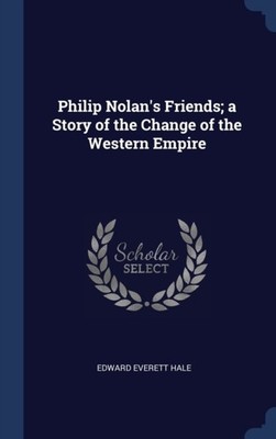 Hale - Philip Nolan's Friends  a Story of the Change of the Western Em - X555z