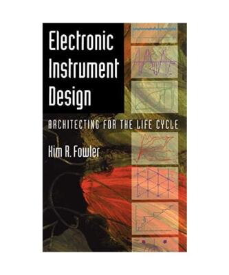 Electronic Instrument Design: Architecting for the Life Cycle, Kim R. Fowler