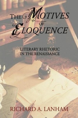 The Motives of Eloquence: Literary Rhetoric in the Renaissance by Richard A. Lan