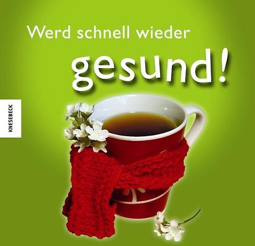 Werd schnell wieder gesund!