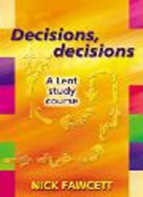 Decisions, Decisions: A Lent Study Course By Nick Fawcett