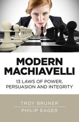 Modern Machiavelli 13 Laws of Power, Persuasion and Integrity by Troy Bruner (En