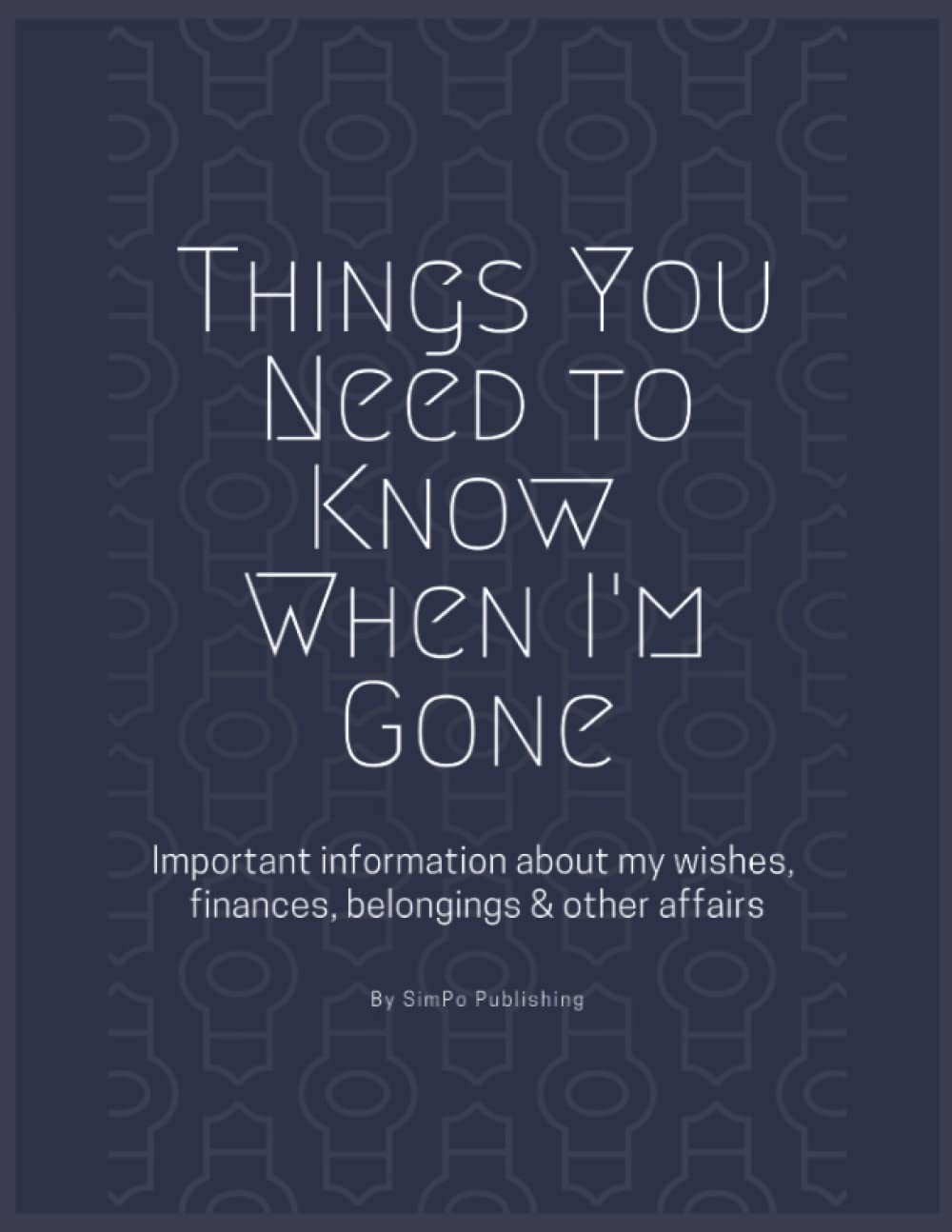 Things You Need to Know When IM Gone: End of Life Planner | Important Informati