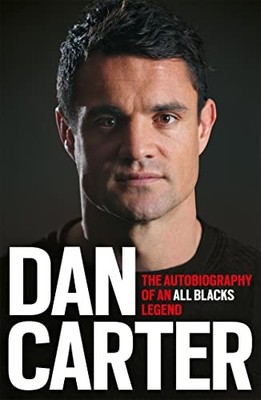 Dan Carter: The Autobiography of an All Blacks Legend by Carter, Dan 1472228979