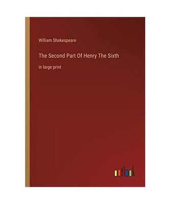 The Second Part Of Henry The Sixth: in large print: in large print, Shakespeare,