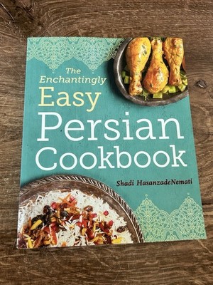 The Enchantingly Easy Persian Cookbook: 100 Simple Recipes for Beloved Persi...