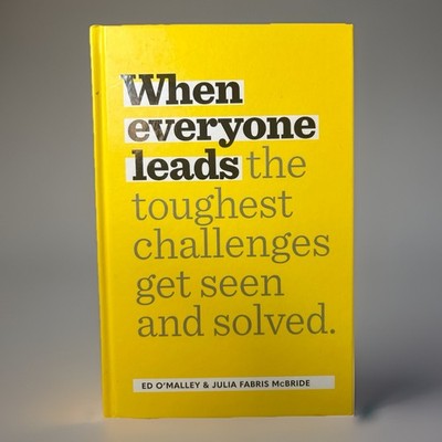 When Everyone Leads : How the Toughest Challenges Get Seen and Solved by Ed...