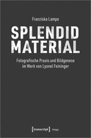 Splendid Material - Fotografische Praxis Und Bildgenese Im Werk Von Lyonel...