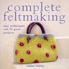 Complete Feltmaking: Easy Techniques and 25 Great Projects - Paperback - GOOD