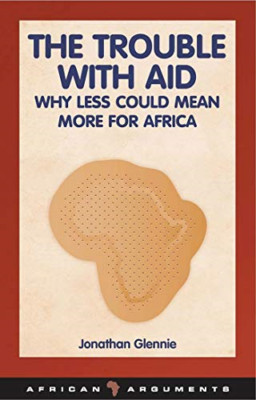 The Trouble with Aid: Why Less Could Mean More for Afri - Paperback NEW Glennie,