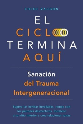 El ciclo termina aqu. Sanacin del trauma intergeneracional: Supera las heridas h