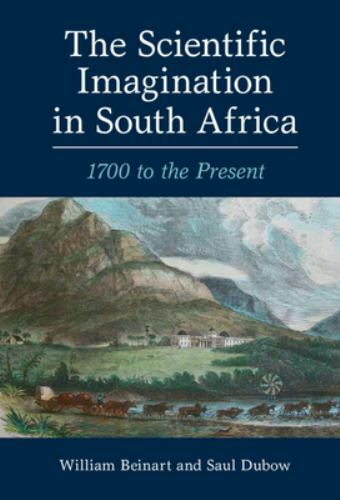 The Scientific Imagination in South Africa 1700 to the Present Beinart Dubow