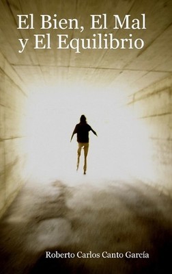El Bien, El Mal y El Equilibrio by Roberto Carlos Canto Garc?a (Spanish) Hardcov