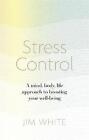 Stress Control: A Mind, Body, Life Approach to Boosting Wellbeing by Jim White (Paperback, 2017)