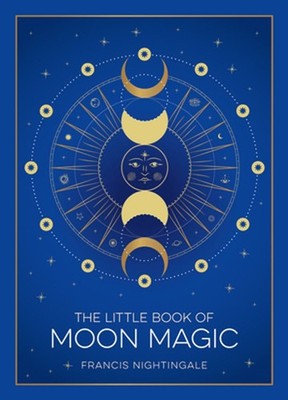 Little Book of Moon Magic: An Introduction to Lunar Lore, Rituals, and Spells by