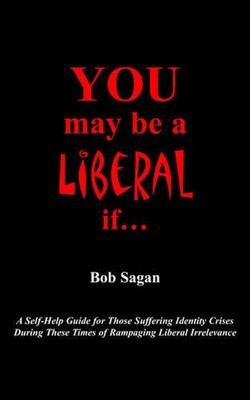 You May Be A Liberal If...: A Self-Help Guide For Those Suffering Identity Crise