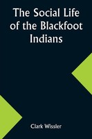 The Social Life Of The Blackfoot Indians | Clark Wissler | Taschenbuch | 2024