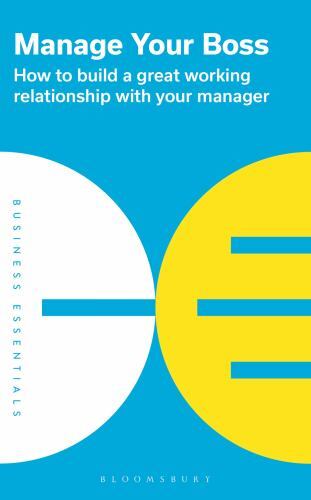 Manage Your Boss : How to Build a Great Working Relationship with Your ...