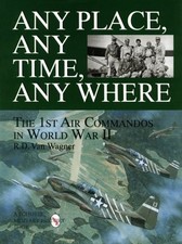 ANY PLACE, ANY TIME, ANY WHERE: THE 1ST AIR COMMANDOS IN By R D Van Wagner